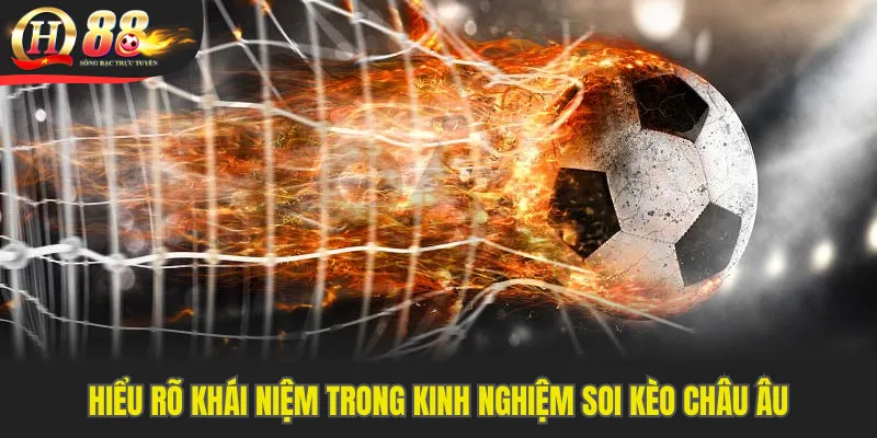 Hiểu rõ khái niệm trong kinh nghiệm soi kèo châu Âu